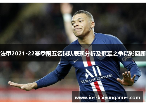 法甲2021-22赛季前五名球队表现分析及冠军之争精彩回顾