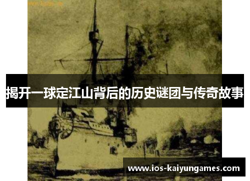 揭开一球定江山背后的历史谜团与传奇故事