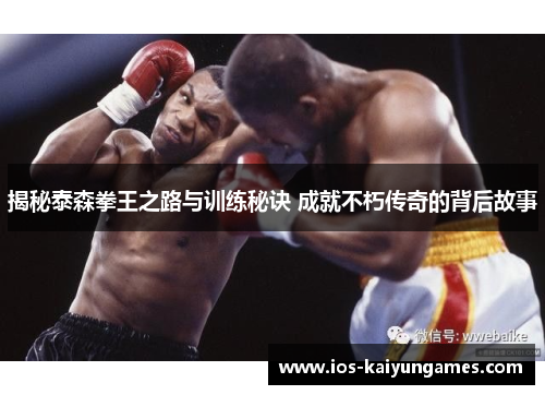 揭秘泰森拳王之路与训练秘诀 成就不朽传奇的背后故事 揭秘泰森拳王之路与训练秘诀 成就不朽传奇的背后故事