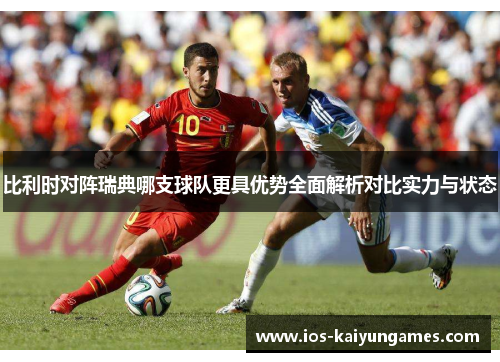 比利时对阵瑞典哪支球队更具优势全面解析对比实力与状态