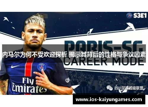 内马尔为何不受欢迎探析 揭示其背后的性格与争议因素