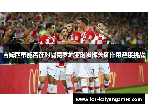 吉姆西蒂能否在对战克罗地亚时发挥关键作用迎接挑战