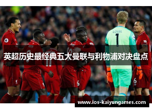 英超历史最经典五大曼联与利物浦对决盘点