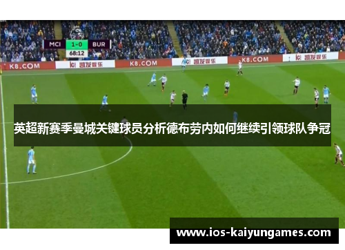 英超新赛季曼城关键球员分析德布劳内如何继续引领球队争冠