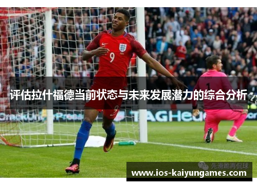 评估拉什福德当前状态与未来发展潜力的综合分析