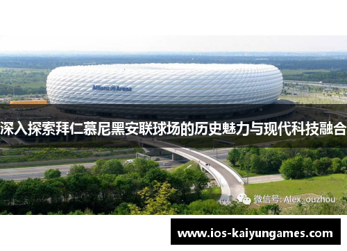 深入探索拜仁慕尼黑安联球场的历史魅力与现代科技融合 深入探索拜仁慕尼黑安联球场的历史魅力与现代科技融合