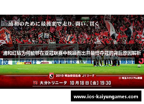 浦和红钻为何能够在亚冠联赛中脱颖而出并最终夺冠的背后原因解析