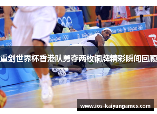 重剑世界杯香港队勇夺两枚铜牌精彩瞬间回顾