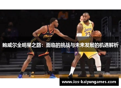 鲍威尔全明星之路：面临的挑战与未来发展的机遇解析