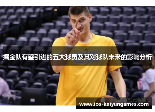 掘金队有望引进的五大球员及其对球队未来的影响分析 掘金队有望引进的五大球员及其对球队未来的影响分析