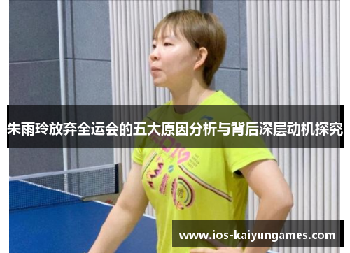 朱雨玲放弃全运会的五大原因分析与背后深层动机探究 朱雨玲放弃全运会的五大原因分析与背后深层动机探究